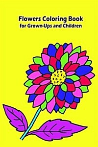 Flowers Coloring Book for Grown-Ups and Children: 40+ Flowers Pictures to Color and for Fun, Let Your Imagination Run Wild (Paperback)