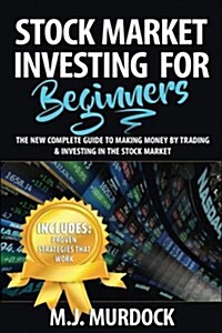 Stock Market Investing for Beginners: The New Complete Guide to Making Money by Trading & Investing in the Stock Market (Paperback)