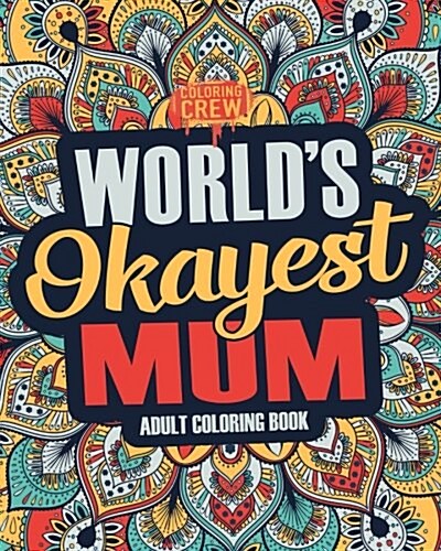 Worlds Okayest Mum: A Snarky, Irreverent & Funny Mum Coloring Book for Adults (Paperback)