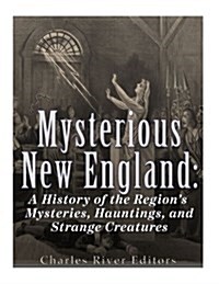 Mysterious New England: A History of the Regions Mysteries, Hauntings, and Strange Creatures (Paperback)