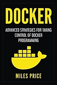 Docker: Advanced Strategies for Taking Control of Docker Programming (Paperback)