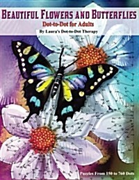 Beautiful Butterflies and Flowers Dot-To-Dot for Adults- Puzzles from 150 to 760: Dots: Flowers and Flight! (Paperback)