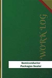 Semiconductor Packages Sealer Work Log: Work Journal, Work Diary, Log - 126 Pages, 6 X 9 Inches (Paperback)