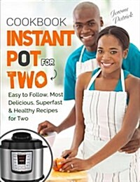 Instant Pot for Two Cookbook: Easy to Follow, Most Delicious, Superfast & Healthy Recipes for Two (Paperback)