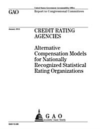 Rating Agencies: Alternative Compensation Models for Nationally Recognized Statistical Rating Organizations (Paperback)