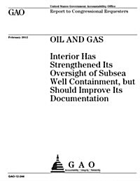 Oil and Gas: Interior Has Strengthened Its Oversight of Subsea Well Containment, But Should Improve Its Documentation (Paperback)