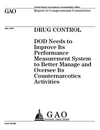 Drug Control: Dod Needs to Improve Its Performance Measurement System to Better Manage and Oversee Its Counternarcotics Activities (Paperback)