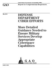 Defense Department Cyber Efforts: More Detailed Guidance Needed to Ensure Military Services Develop Appropriate Cyberspace Capabilities (Paperback)