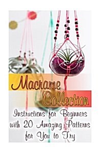 Macrame Collection: Instructions for Beginners with 20 Amazing Patterns for You to Try: (Macrame Knots, Tying Knots) (Paperback)