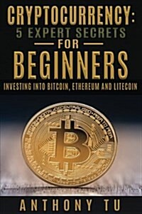 Cryptocurrency Mastery: 5 Expert Secrets, Mastering Bitcoin, Mastering Ethereum, Blockchain Technology: 4 Manuscripts in 1 -The Complete Box S (Paperback)