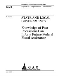 State and Local Governments: Knowledge of Past Recessions Can Inform Future Federal Fiscal Assistance (Paperback)