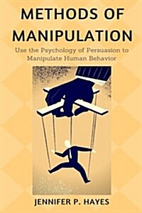 Methods of Manipulation: Use the Psychology of Persuasion to Analyze & Manipulate Human Behavior (Paperback)