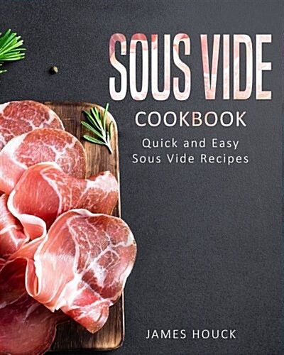 Sous Vide: Sous Vide Cookbook: Quick and Simple Sous Vide Recipes (Paperback)