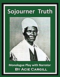 Sojourner Truth: Monologue Play with Narrator (Paperback)