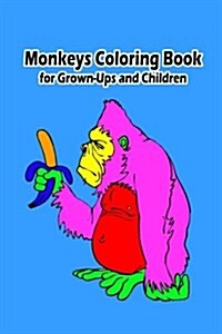 Monkeys Coloring Book for Grown-Ups and Children: 45+ Monkeys Pictures to Color and for Fun, Let Your Imagination Run Wild (Paperback)