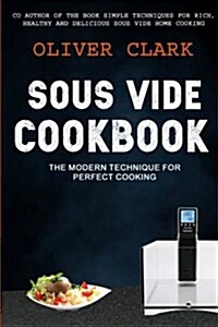 Sous Vide Cookbook: (2 in 1): The Modern Technique for Perfect Cooking (Simple Techniques for Rich, Healthy and Delicious Sous Vide Home C (Paperback)
