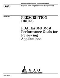 Prescription Drugs: FDA Has Met Most Performance Goals for Reviewing Applications (Paperback)