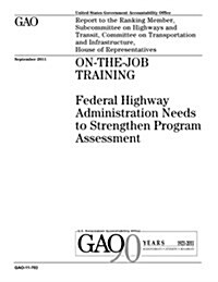 On-The-Job Training: Federal Highway Administration Needs to Strengthen Program Assessment (Paperback)