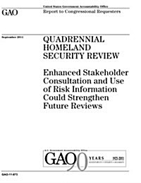 Quadrennial Homeland Security Review: Enhanced Stakeholder Consultation and Use of Risk Information Could Strengthen Future Reviews (Paperback)