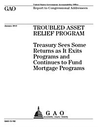 Troubled Asset Relief Program: Treasury Sees Some Returns as It Exits Programs and Continues to Fund Mortgage Programs (Paperback)