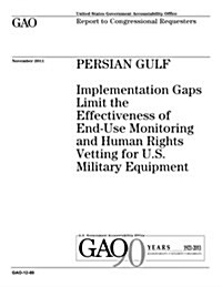 Persian Gulf: Implementation Gaps Limit the Effectiveness of End-Use Monitoring and Human Rights Vetting for U.S. Military Equipment (Paperback)
