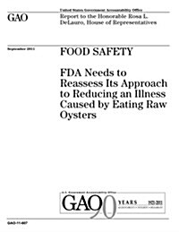 Food Safety: FDA Needs to Reassess Its Approach to Reducing an Illness Caused by Eating Raw Oysters (Paperback)