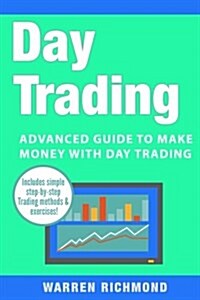 Day Trading: Advanced Guide to Make Money with Day Trading (Paperback)