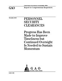 Personnel Security Clearances: Progress Has Been Made to Improve Timeliness But Continued Oversight Is Needed to Sustain Momentum (Paperback)