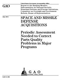 Space and Missile Defense Acquisitions: Periodic Assessment Needed to Correct Parts Quality Problems in Major Programs (Paperback)