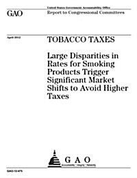 Tobacco Taxes: Large Disparities in Rates for Smoking Products Trigger Significant Market Shifts to Avoid Higher Taxes (Paperback)