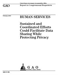 Human Services: Sustained and Coordinated Efforts Could Facilitate Data Sharing While Protecting Privacy (Paperback)