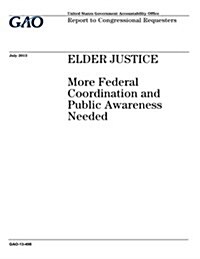 Elder Justice: More Federal Coordination and Public Awareness Needed (Paperback)