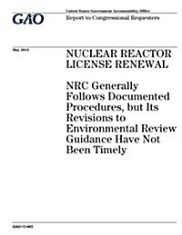 Nuclear Reactor License Renewal: NRC Generally Follows Documented Procedures, But Its Revisions to Environmental Review Guidance Have Not Been Timely (Paperback)