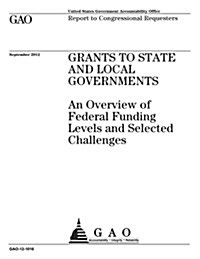 Grants to State and Local Governments: An Overview of Federal Funding Levels and Selected Challenges (Paperback)