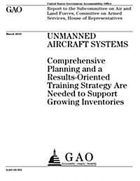 Unmanned Aircraft Systems: Comprehensive Planning and a Results-Oriented Training Strategy Are Needed to Support Growing Inventories (Paperback)