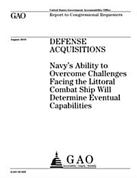 Defense Acquisitions: Navys Ability to Overcome Challenges Facing the Littoral Combat Ship Will Determine Eventual Capabilities (Paperback)