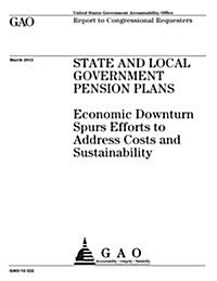 State and Local Government Pension Plans: Economic Downturn Spurs Efforts to Address Costs and Sustainability (Paperback)