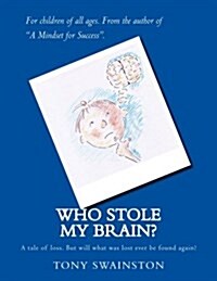 Who Stole My Brain?: A Tale of Loss. But Will What Was Lost Ever Be Found Again? (Paperback)