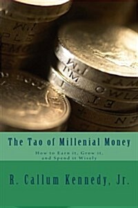 The Tao of Millenial Money: How to Earn It, Grow It, and Spend It Wisely (Paperback)