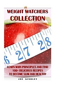 Weight Watchers Collection: Learn Main Principles and Find 100+ Delicious Recipes to Become Slim and Healthy: (Weight Watchers Simple Start) (Paperback)