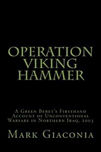 Operation Viking Hammer: One Green Berets Firsthand Account of Unconventional Warfare in Iraq, 2003 (Paperback)