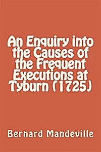 An Enquiry Into the Causes of the Frequent Executions at Tyburn (1725) (Paperback)