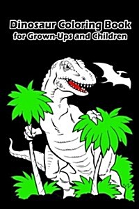Dinosaur Coloring Book for Grown-Ups and Children: 45+ Dinosaur Pictures to Color and for Fun, Let Your Imagination Run Wild (Paperback)