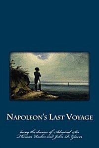 Napoleons Last Voyage: Being the Diaries of Admiral Sir Thomas Ussher and John R. Glover (Paperback)