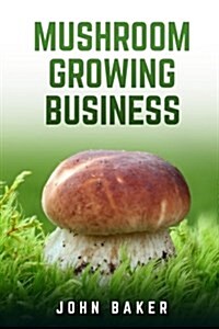 Mushroom Growing Business (Paperback)