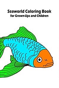 Seaworld Coloring Book for Grown-Ups and Children: 40+ Coloring Pages from Seaworld for Kids and Adults (Paperback)