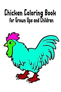 Chicken Coloring Book for Grown-Ups and Children: 45+ Chicken Pictures to Color and for Fun, Let Your Imagination Run Wild (Paperback)