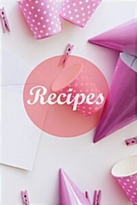 Recipes: Kids Party: 110 Pages, 6x9 Inches Blank Recipe Book; Blank Cookbook; Personalized Recipe Book; Cute Recipe Book; Empty (Paperback)