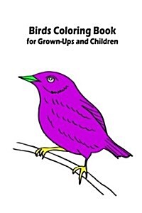 Birds Coloring Book for Grown-Ups and Children: 45+ Birds Pictures to Color and for Fun, Let Your Imagination Run Wild (Paperback)