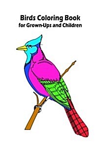 Birds Coloring Book for Grown-Ups and Children: 45+ Birds Pictures to Color and for Fun, Let Your Imagination Run Wild (Paperback)